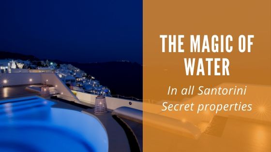 The Magic Of Water In all Santorini Secret properties